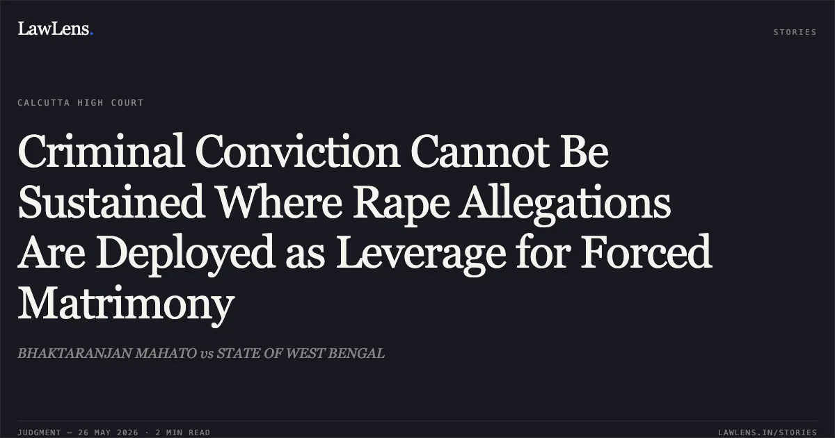 Criminal Conviction Cannot Be Sustained Where Rape Allegations Are Deployed as Leverage for Forced Matrimony. BHAKTARANJAN MAHATO vs STATE OF WEST BENGAL. Calcutta High Court. LawLens