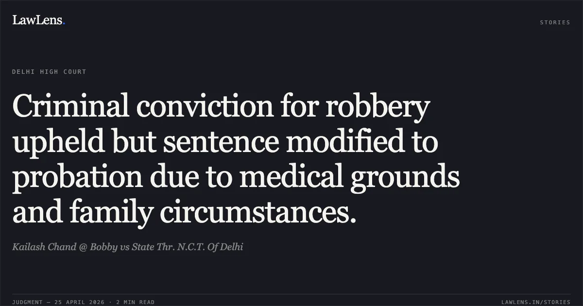 Criminal conviction for robbery upheld but sentence modified to probation due to medical grounds and family circumstances.. Kailash Chand @ Bobby vs State Thr. N.C.T. Of Delhi. Delhi High Court. LawLens