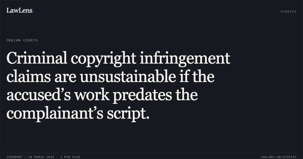 Criminal copyright infringement claims are unsustainable if the accused’s work predates the complainant’s script.. Sujoy Ghosh vs The State Of Jharkhand. Supreme Court. LawLens