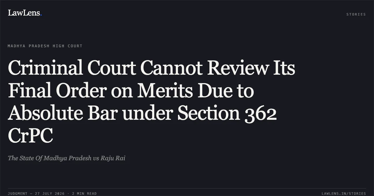 Criminal Court Cannot Review Its Final Order on Merits Due to Absolute Bar under Section 362 CrPC. The State Of Madhya Pradesh vs Raju Rai. Madhya Pradesh High Court. LawLens