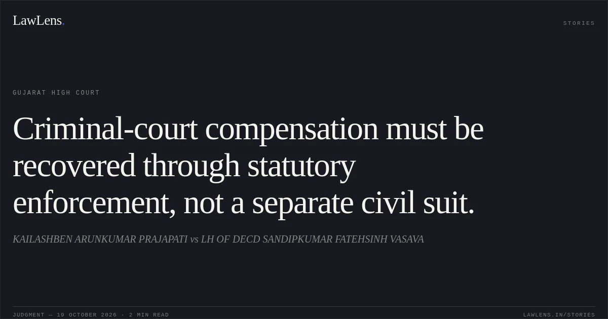 Criminal-court compensation must be recovered through statutory enforcement, not a separate civil suit.. KAILASHBEN ARUNKUMAR PRAJAPATI vs LH OF DECD SANDIPKUMAR FATEHSINH VASAVA. Gujarat High Court. LawLens
