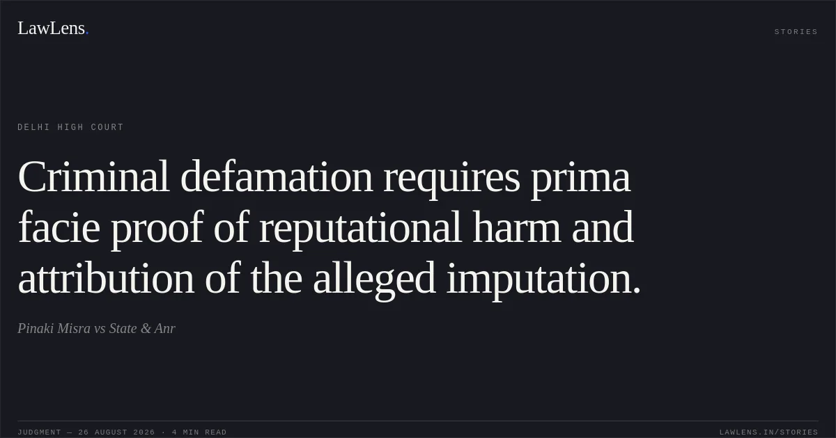 Criminal defamation requires prima facie proof of reputational harm and attribution of the alleged imputation.. Pinaki Misra vs State & Anr. Delhi High Court. LawLens