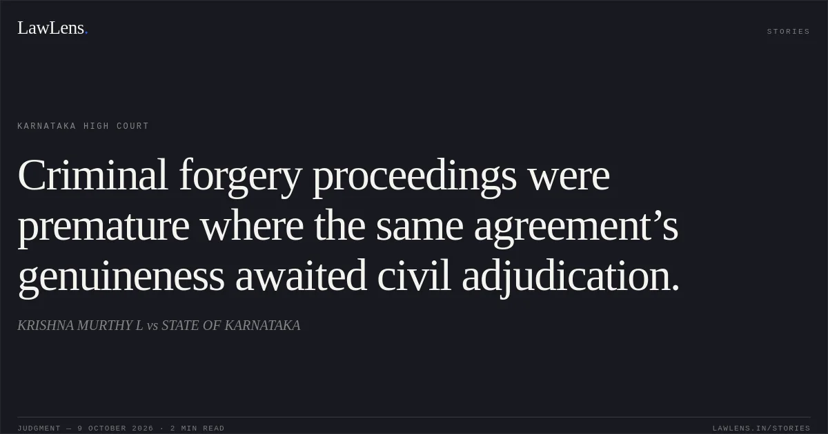 Criminal forgery proceedings were premature where the same agreement’s genuineness awaited civil adjudication.. KRISHNA MURTHY L vs STATE OF KARNATAKA. Karnataka High Court. LawLens