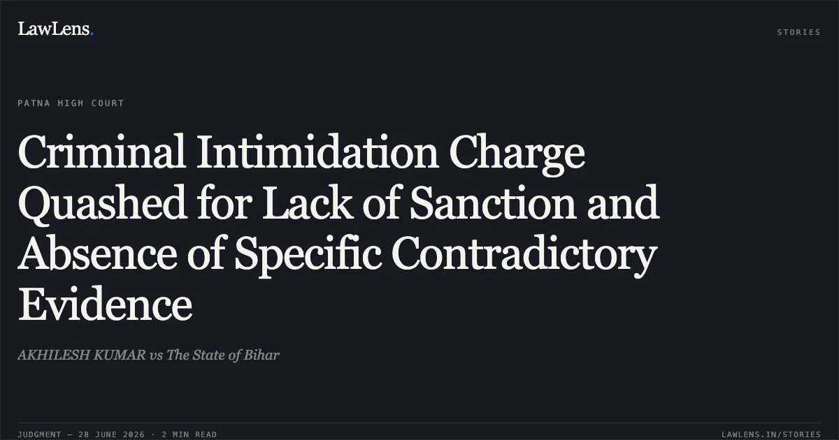 Criminal Intimidation Charge Quashed for Lack of Sanction and Absence of Specific Contradictory Evidence. AKHILESH KUMAR vs The State of Bihar. Patna High Court. LawLens