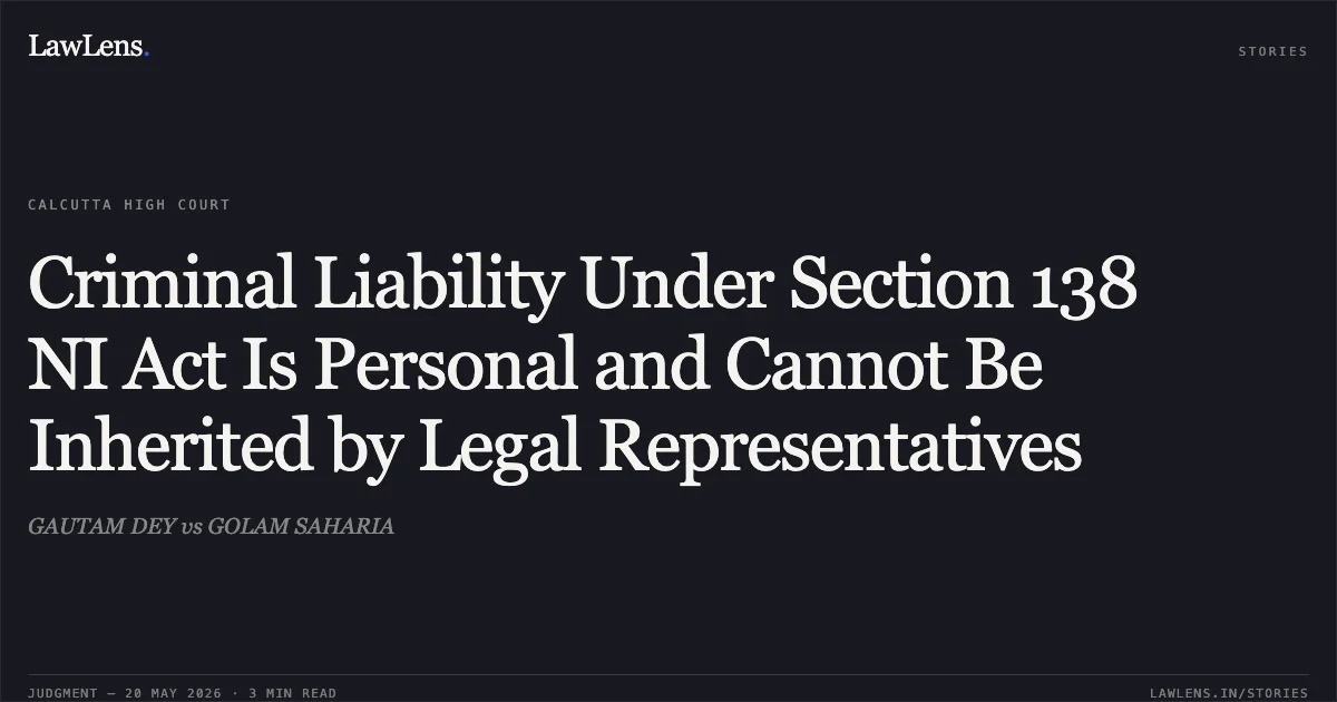 Criminal Liability Under Section 138 NI Act Is Personal and Cannot Be Inherited by Legal Representatives. GAUTAM DEY vs GOLAM SAHARIA. Calcutta High Court. LawLens