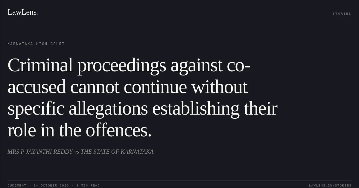 Criminal proceedings against co-accused cannot continue without specific allegations establishing their role in the offences.. MRS P JAYANTHI REDDY vs THE STATE OF KARNATAKA. Karnataka High Court. LawLens