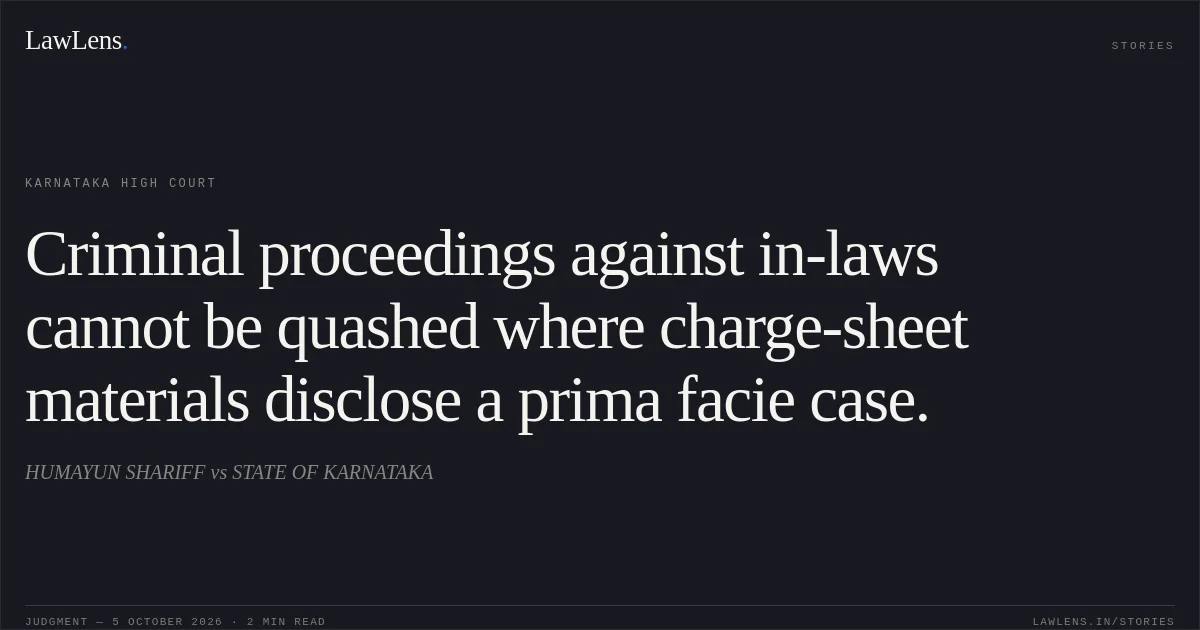 Criminal proceedings against in-laws cannot be quashed where charge-sheet materials disclose a prima facie case.. HUMAYUN SHARIFF vs STATE OF KARNATAKA. Karnataka High Court. LawLens