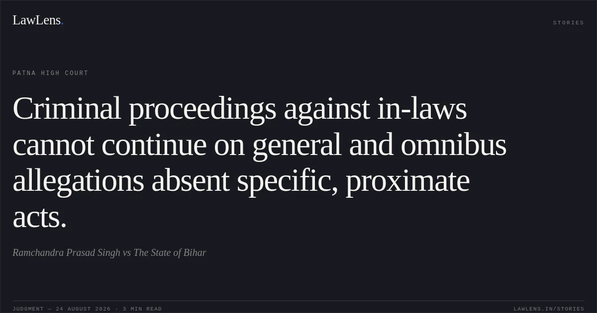 Criminal proceedings against in-laws cannot continue on general and omnibus allegations absent specific, proximate acts.. Ramchandra Prasad Singh vs The State of Bihar. Patna High Court. LawLens