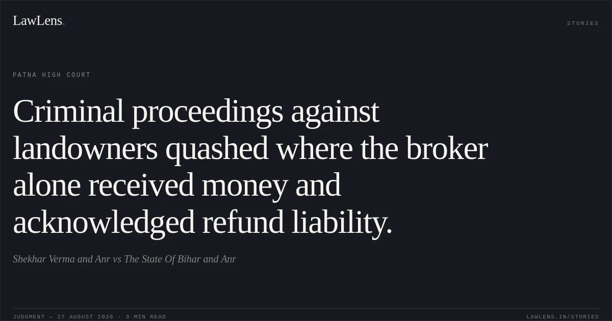 Criminal proceedings against landowners quashed where the broker alone received money and acknowledged refund liability.. Shekhar Verma and Anr vs The State Of Bihar and Anr. Patna High Court. LawLens