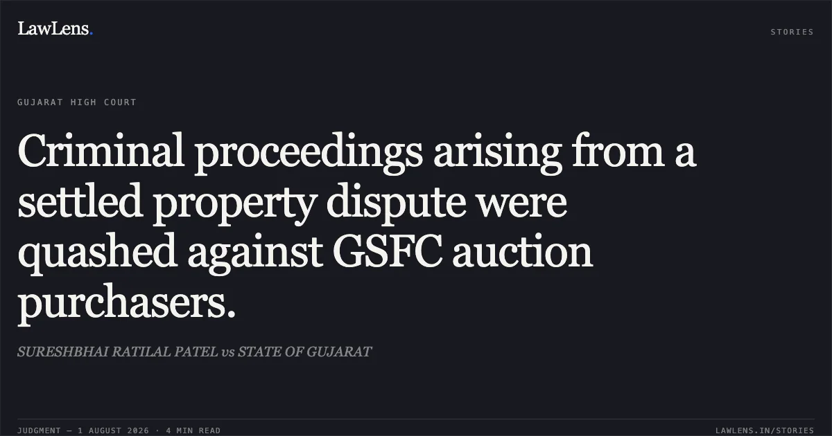 Criminal proceedings arising from a settled property dispute were quashed against GSFC auction purchasers.. SURESHBHAI RATILAL PATEL vs STATE OF GUJARAT. Gujarat High Court. LawLens