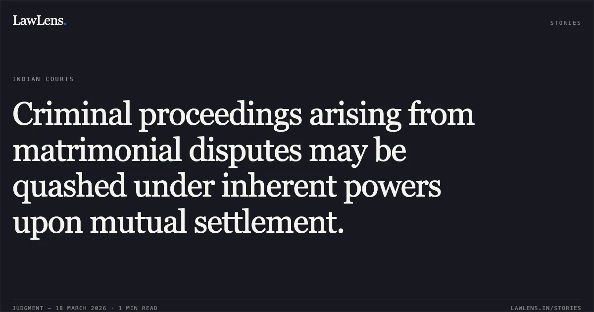 Criminal proceedings arising from matrimonial disputes may be quashed under inherent powers upon mutual settlement.. SMT. MANISHA SAHU @ PINKY vs STATE OF CHHATTISGARH. Chhattisgarh High Court. LawLens