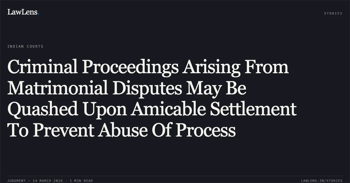 Criminal Proceedings Arising From Matrimonial Disputes May Be Quashed Upon Amicable Settlement To Prevent Abuse Of Process. C-528/239/2026; 2026:UHC:1562. Uttarakhand High Court. LawLens