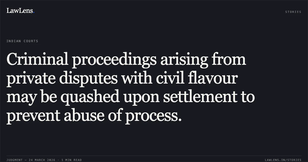 Criminal proceedings arising from private disputes with civil flavour may be quashed upon settlement to prevent abuse of process.. VAARUN BAGARIA ALIAS VARUN BAGARIA vs THE STATE OF JHARKHAND. Jharkhand High Court. LawLens