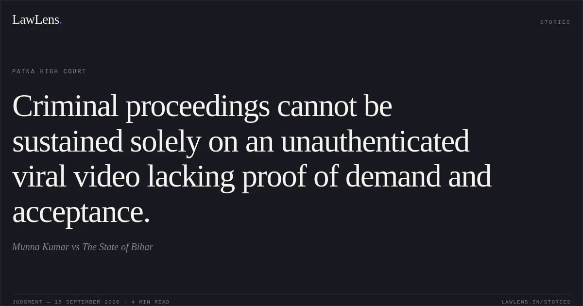 Criminal proceedings cannot be sustained solely on an unauthenticated viral video lacking proof of demand and acceptance.. Munna Kumar vs The State of Bihar. Patna High Court. LawLens