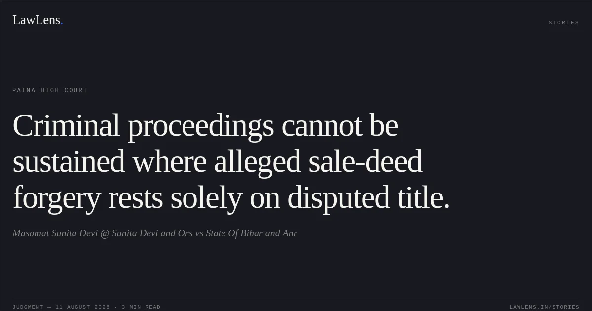 Criminal proceedings cannot be sustained where alleged sale-deed forgery rests solely on disputed title.. Masomat Sunita Devi @ Sunita Devi and Ors vs State Of Bihar and Anr. Patna High Court. LawLens