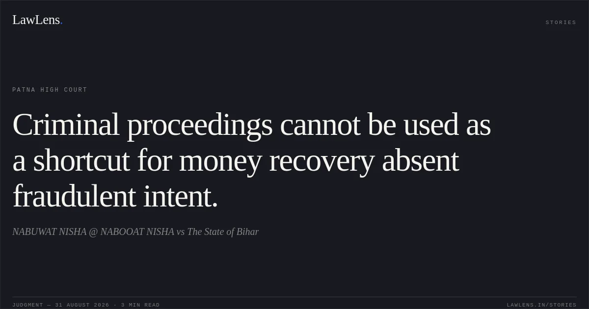 Criminal proceedings cannot be used as a shortcut for money recovery absent fraudulent intent.. NABUWAT NISHA @ NABOOAT NISHA vs The State of Bihar. Patna High Court. LawLens