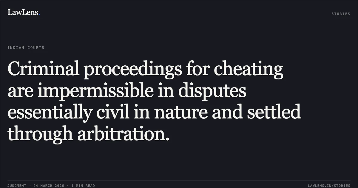 Criminal proceedings for cheating are impermissible in disputes essentially civil in nature and settled through arbitration.. ATAL GODWANI vs OMPRAKASH KOTWANI. Chhattisgarh High Court. LawLens