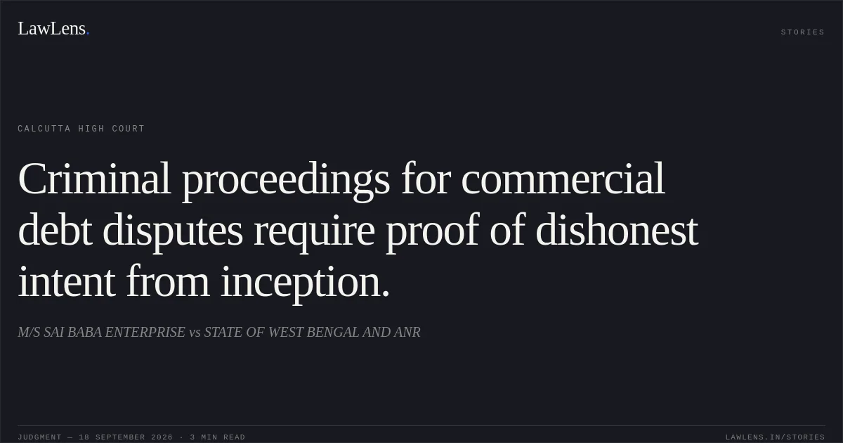 Criminal proceedings for commercial debt disputes require proof of dishonest intent from inception.. M/S SAI BABA ENTERPRISE vs STATE OF WEST BENGAL AND ANR. Calcutta High Court. LawLens