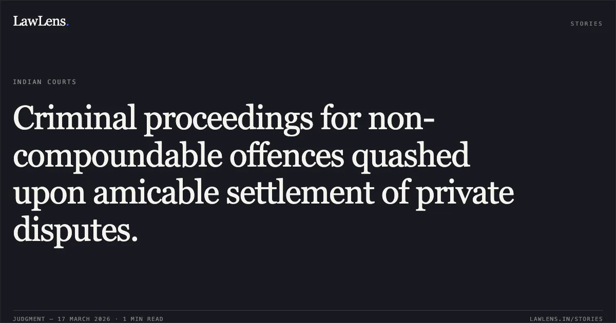 Criminal proceedings for non-compoundable offences quashed upon amicable settlement of private disputes.. SWAPNIL MITTAL vs STATE OF CHHATTISGARH. Chhattisgarh High Court. LawLens