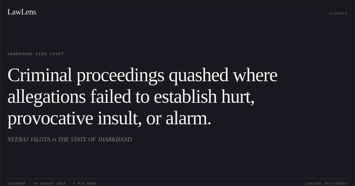 Criminal proceedings quashed where allegations failed to establish hurt, provocative insult, or alarm.. NEERAJ JALOTA vs THE STATE OF JHARKHAND. Jharkhand High Court. LawLens