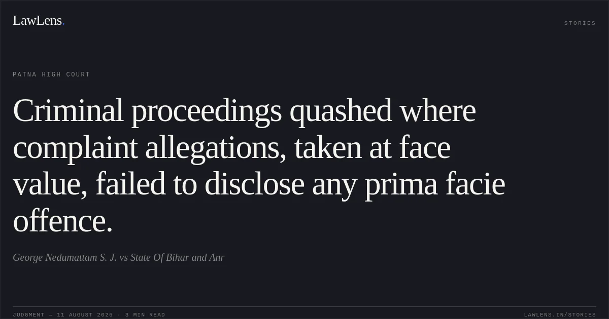 Criminal proceedings quashed where complaint allegations, taken at face value, failed to disclose any prima facie offence.. George Nedumattam S. J. vs State Of Bihar and Anr. Patna High Court. LawLens
