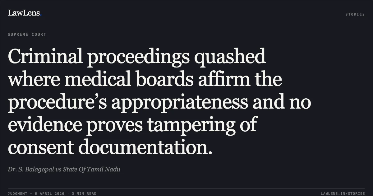 Criminal proceedings quashed where medical boards affirm the procedure’s appropriateness and no evidence proves tampering of consent documentation.. Dr. S. Balagopal vs State Of Tamil Nadu. Supreme Court. LawLens