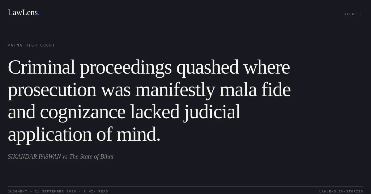 Criminal proceedings quashed where prosecution was manifestly mala fide and cognizance lacked judicial application of mind.. SIKANDAR PASWAN vs The State of Bihar. Patna High Court. LawLens