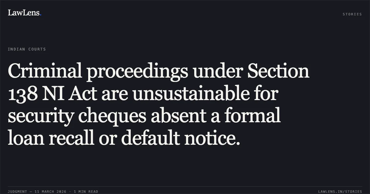 Criminal proceedings under Section 138 NI Act are unsustainable for security cheques absent a formal loan recall or default notice.. Ms. Ritu Gupta & Ors. v. Kotak Mahindra Bank Ltd. [CRL.M.C. 4541/2025]. Delhi High Court. LawLens
