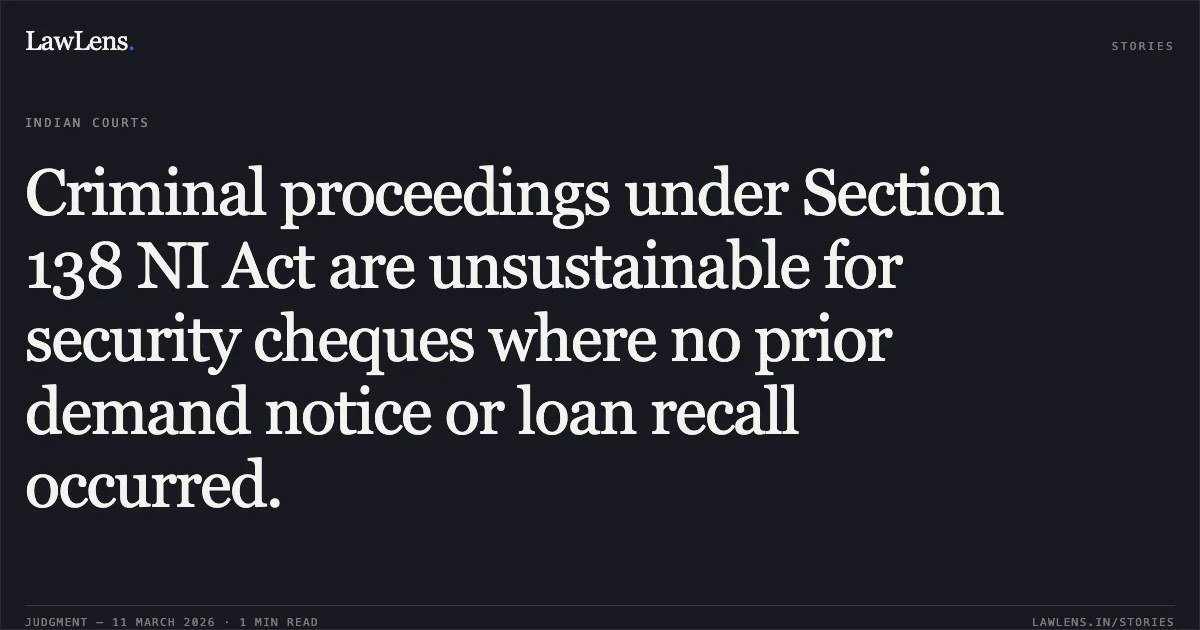 Criminal proceedings under Section 138 NI Act are unsustainable for security cheques where no prior demand notice or loan recall occurred.. Ms. Ritu Gupta & Ors. v. Kotak Mahindra Bank Ltd. [CRL.M.C. 4541/2025]. Delhi High Court. LawLens