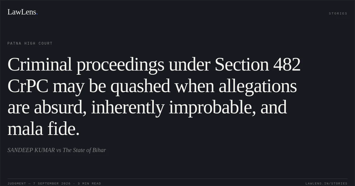 Criminal proceedings under Section 482 CrPC may be quashed when allegations are absurd, inherently improbable, and mala fide.. SANDEEP KUMAR vs The State of Bihar. Patna High Court. LawLens