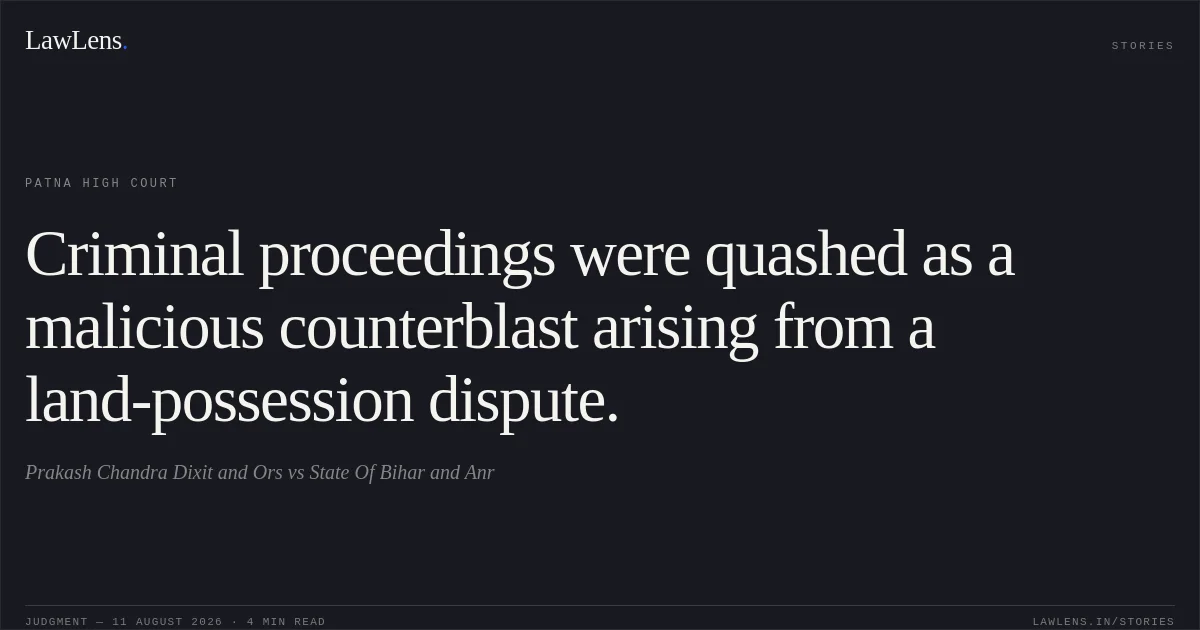Criminal proceedings were quashed as a malicious counterblast arising from a land-possession dispute.. Prakash Chandra Dixit and Ors vs State Of Bihar and Anr. Patna High Court. LawLens