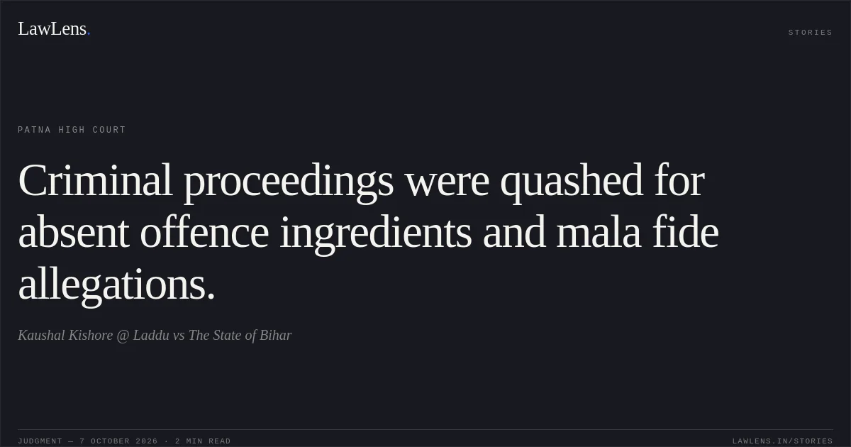 Criminal proceedings were quashed for absent offence ingredients and mala fide allegations.. Kaushal Kishore @ Laddu vs The State of Bihar. Patna High Court. LawLens