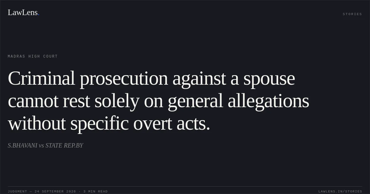 Criminal prosecution against a spouse cannot rest solely on general allegations without specific overt acts.. S.BHAVANI vs STATE REP.BY. Madras High Court. LawLens