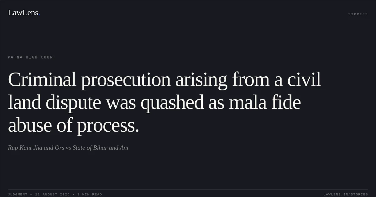 Criminal prosecution arising from a civil land dispute was quashed as mala fide abuse of process.. Rup Kant Jha and Ors vs State of Bihar and Anr. Patna High Court. LawLens