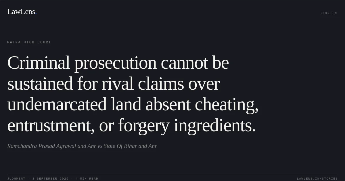 Criminal prosecution cannot be sustained for rival claims over undemarcated land absent cheating, entrustment, or forgery ingredients.. Ramchandra Prasad Agrawal and Anr vs State Of Bihar and Anr. Patna High Court. LawLens