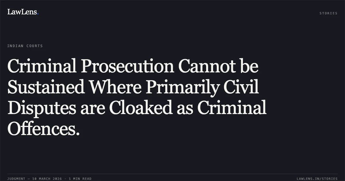 Criminal Prosecution Cannot be Sustained Where Primarily Civil Disputes are Cloaked as Criminal Offences.. Radha Raman Sharma v. State & Anr., W.P.(CRL) 1514/2022. Delhi High Court. LawLens