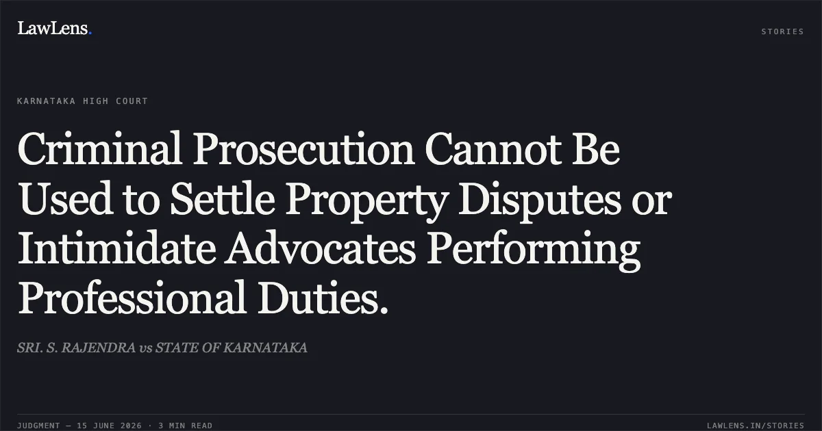 Criminal Prosecution Cannot Be Used to Settle Property Disputes or Intimidate Advocates Performing Professional Duties.. SRI. S. RAJENDRA vs STATE OF KARNATAKA. Karnataka High Court. LawLens