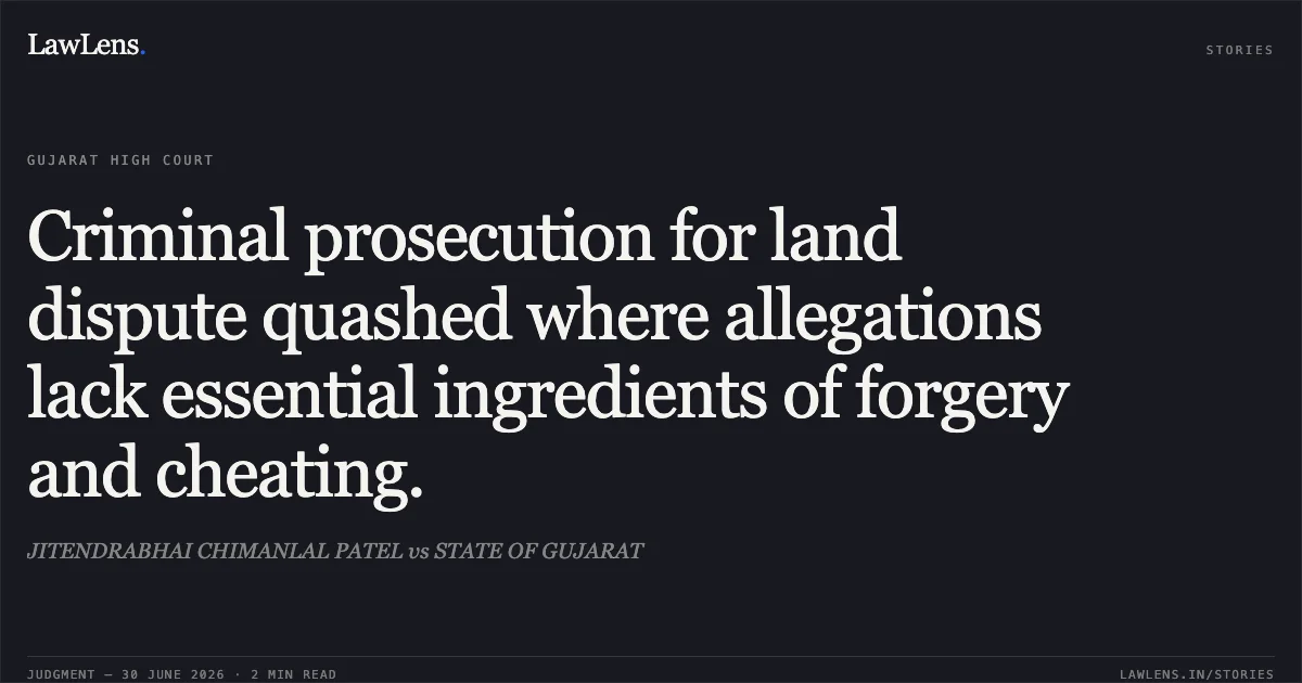 Criminal prosecution for land dispute quashed where allegations lack essential ingredients of forgery and cheating.. JITENDRABHAI CHIMANLAL PATEL vs STATE OF GUJARAT. Gujarat High Court. LawLens