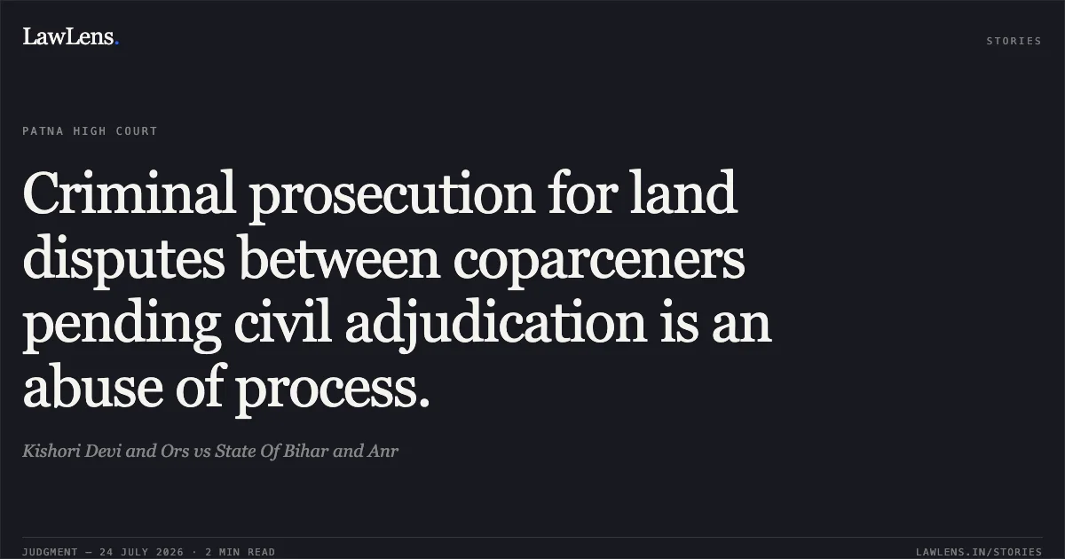 Criminal prosecution for land disputes between coparceners pending civil adjudication is an abuse of process.. Kishori Devi and Ors vs State Of Bihar and Anr. Patna High Court. LawLens