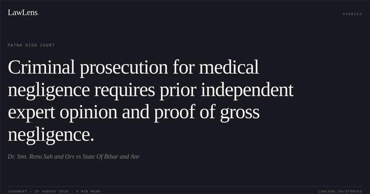 Criminal prosecution for medical negligence requires prior independent expert opinion and proof of gross negligence.. Dr. Smt. Renu Sah and Ors vs State Of Bihar and Anr. Patna High Court. LawLens