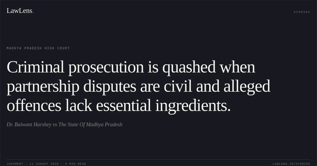 Criminal prosecution is quashed when partnership disputes are civil and alleged offences lack essential ingredients.. Dr. Balwant Harshey vs The State Of Madhya Pradesh. Madhya Pradesh High Court. LawLens