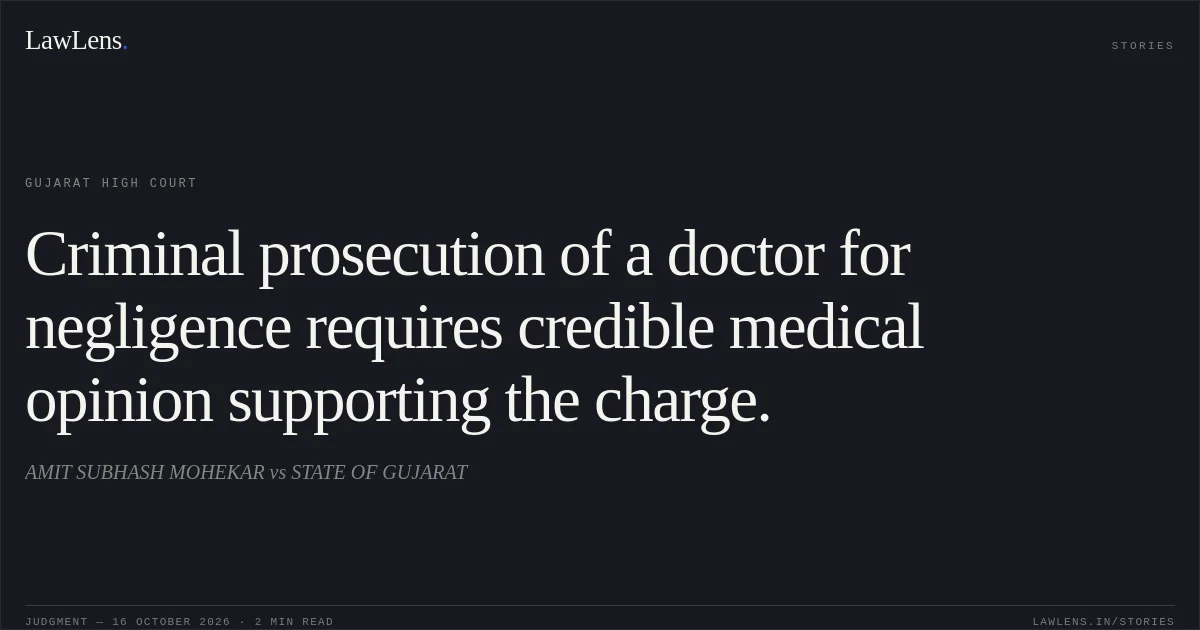 Criminal prosecution of a doctor for negligence requires credible medical opinion supporting the charge.. AMIT SUBHASH MOHEKAR vs STATE OF GUJARAT. Gujarat High Court. LawLens
