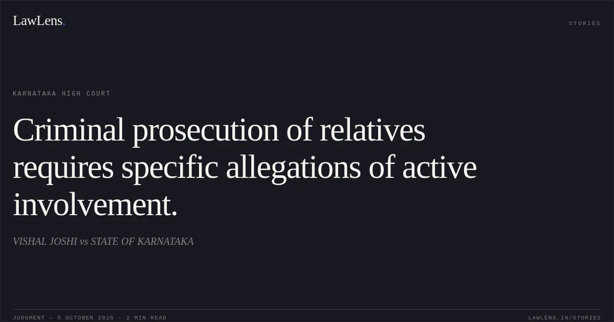 Criminal prosecution of relatives requires specific allegations of active involvement.. VISHAL JOSHI vs STATE OF KARNATAKA. Karnataka High Court. LawLens
