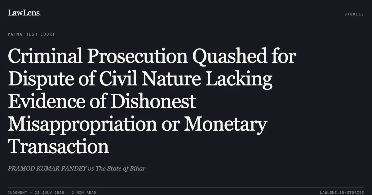 Criminal Prosecution Quashed for Dispute of Civil Nature Lacking Evidence of Dishonest Misappropriation or Monetary Transaction. PRAMOD KUMAR PANDEY vs The State of Bihar. Patna High Court. LawLens