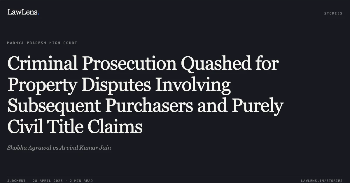 Criminal Prosecution Quashed for Property Disputes Involving Subsequent Purchasers and Purely Civil Title Claims. Shobha Agrawal vs Arvind Kumar Jain. Madhya Pradesh High Court. LawLens