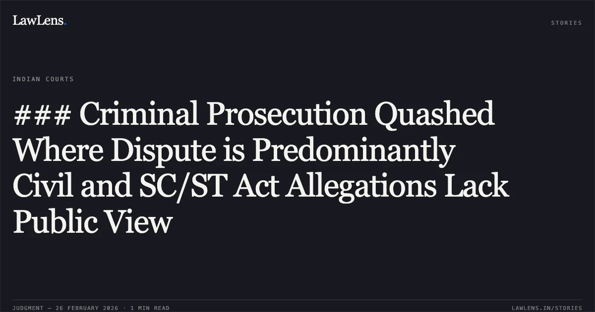 ### Criminal Prosecution Quashed Where Dispute is Predominantly Civil and SC/ST Act Allegations Lack Public View. Md. Reyaz & Ors. v. The State of Bihar & Anr. [Criminal Appeal (SJ) No. 2350 of 2022]. Patna High Court. LawLens