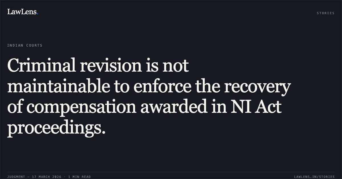 Criminal revision is not maintainable to enforce the recovery of compensation awarded in NI Act proceedings.. SHARDABEN CHANDUBHAI PRAJAPATI, PROPRIETOR C. G. CHEMICALS vs STATE OF GUJARAT. Gujarat High Court. LawLens