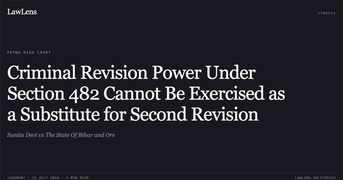 Criminal Revision Power Under Section 482 Cannot Be Exercised as a Substitute for Second Revision. Sunita Devi vs The State Of Bihar and Ors. Patna High Court. LawLens