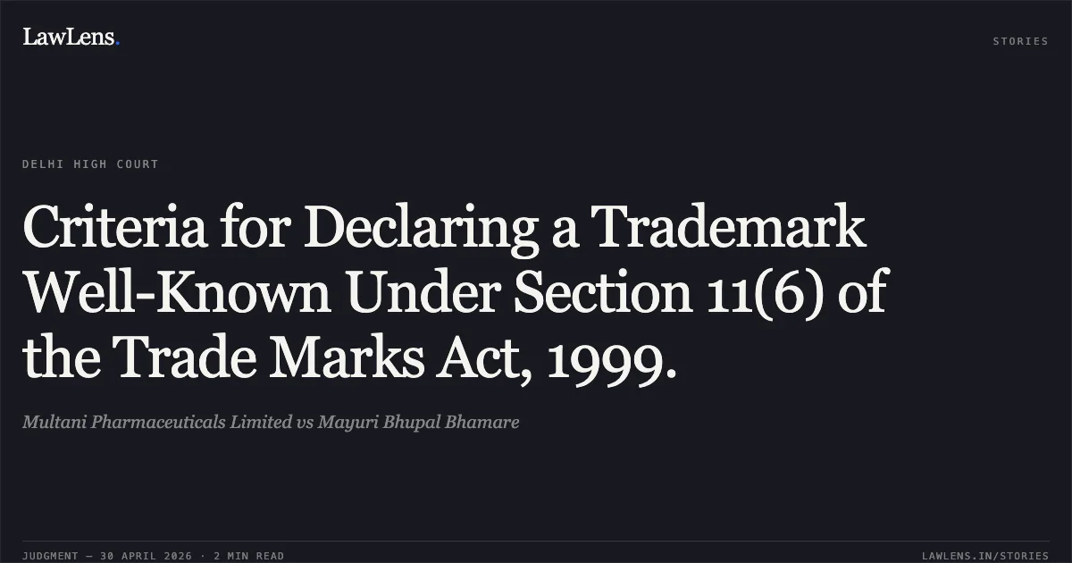 Criteria for Declaring a Trademark Well-Known Under Section 11(6) of the Trade Marks Act, 1999.. Multani Pharmaceuticals Limited vs Mayuri Bhupal Bhamare. Delhi High Court. LawLens