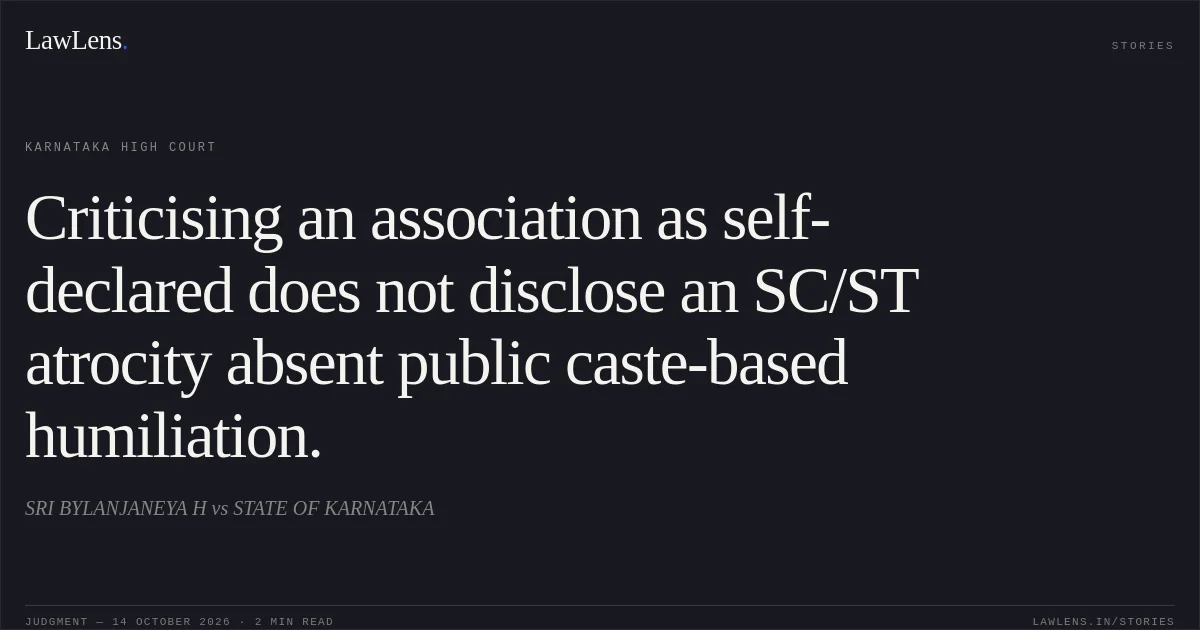 Criticising an association as self-declared does not disclose an SC/ST atrocity absent public caste-based humiliation.. SRI BYLANJANEYA H vs STATE OF KARNATAKA. Karnataka High Court. LawLens